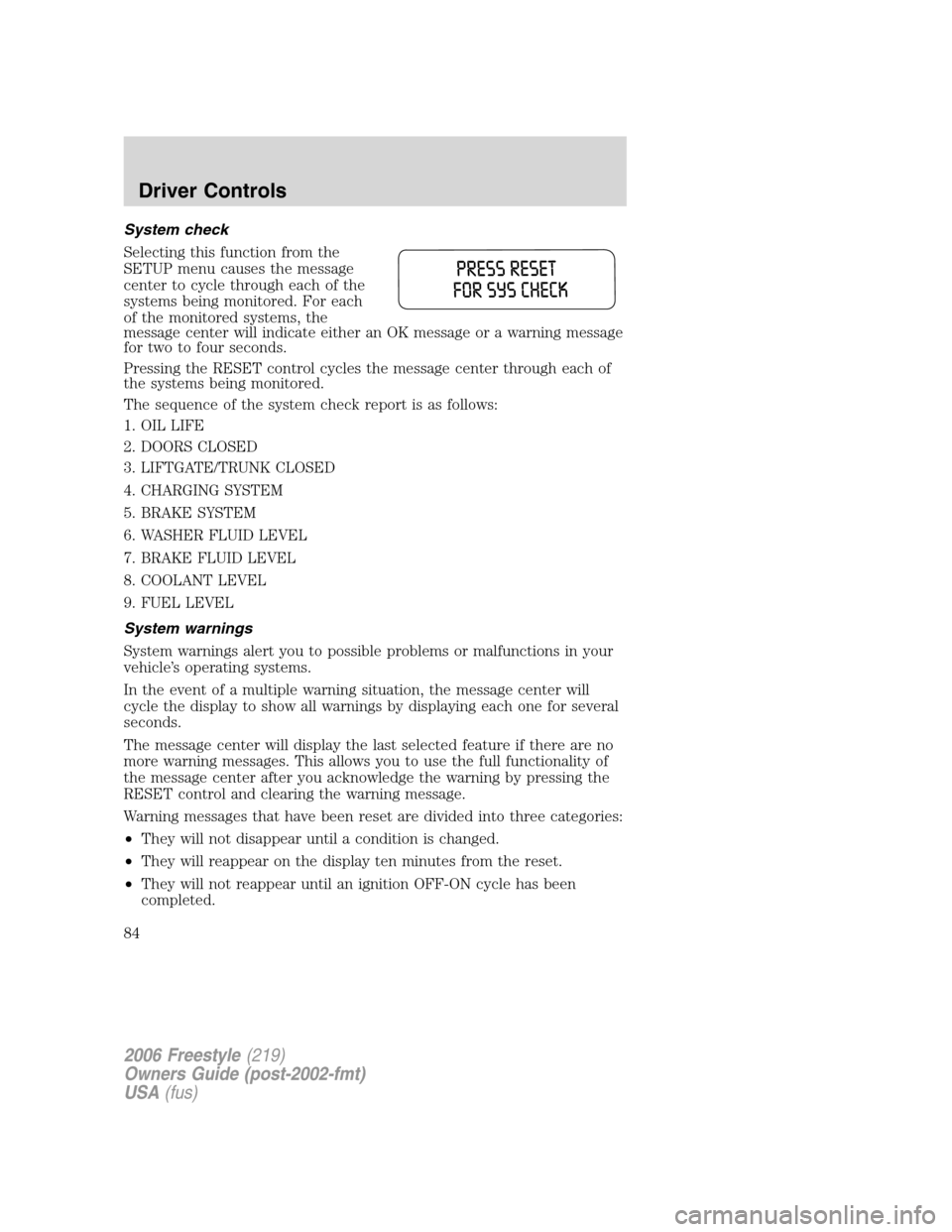 FORD FREESTYLE 2006 1.G Owners Manual System check
Selecting this function from the
SETUP menu causes the message
center to cycle through each of the
systems being monitored. For each
of the monitored systems, the
message center will indi