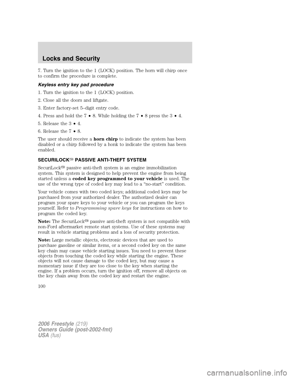 FORD FREESTYLE 2006 1.G Owners Manual 7. Turn the ignition to the 1 (LOCK) position. The horn will chirp once
to confirm the procedure is complete.
Keyless entry key pad procedure
1. Turn the ignition to the 1 (LOCK) position.
2. Close al FORD FREESTYLE 2006 1.G Owners Manual 7. Turn the ignition to the 1 (LOCK) position. The horn will chirp once
to confirm the procedure is complete.
Keyless entry key pad procedure
1. Turn the ignition to the 1 (LOCK) position.
2. Close al