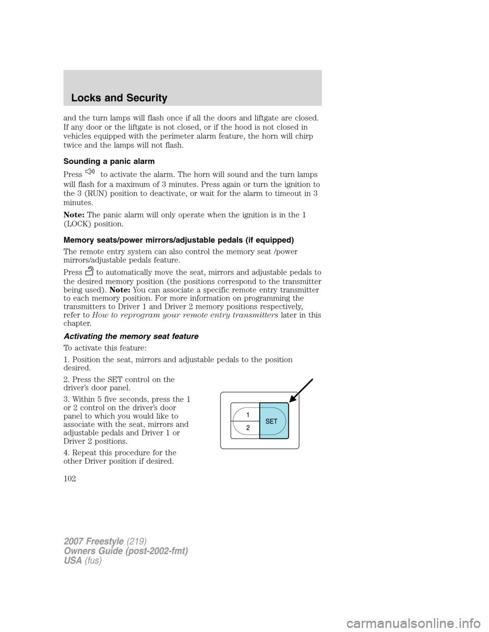 FORD FREESTYLE 2007 1.G Owners Manual and the turn lamps will flash once if all the doors and liftgate are closed.
If any door or the liftgate is not closed, or if the hood is not closed in
vehicles equipped with the perimeter alarm featu