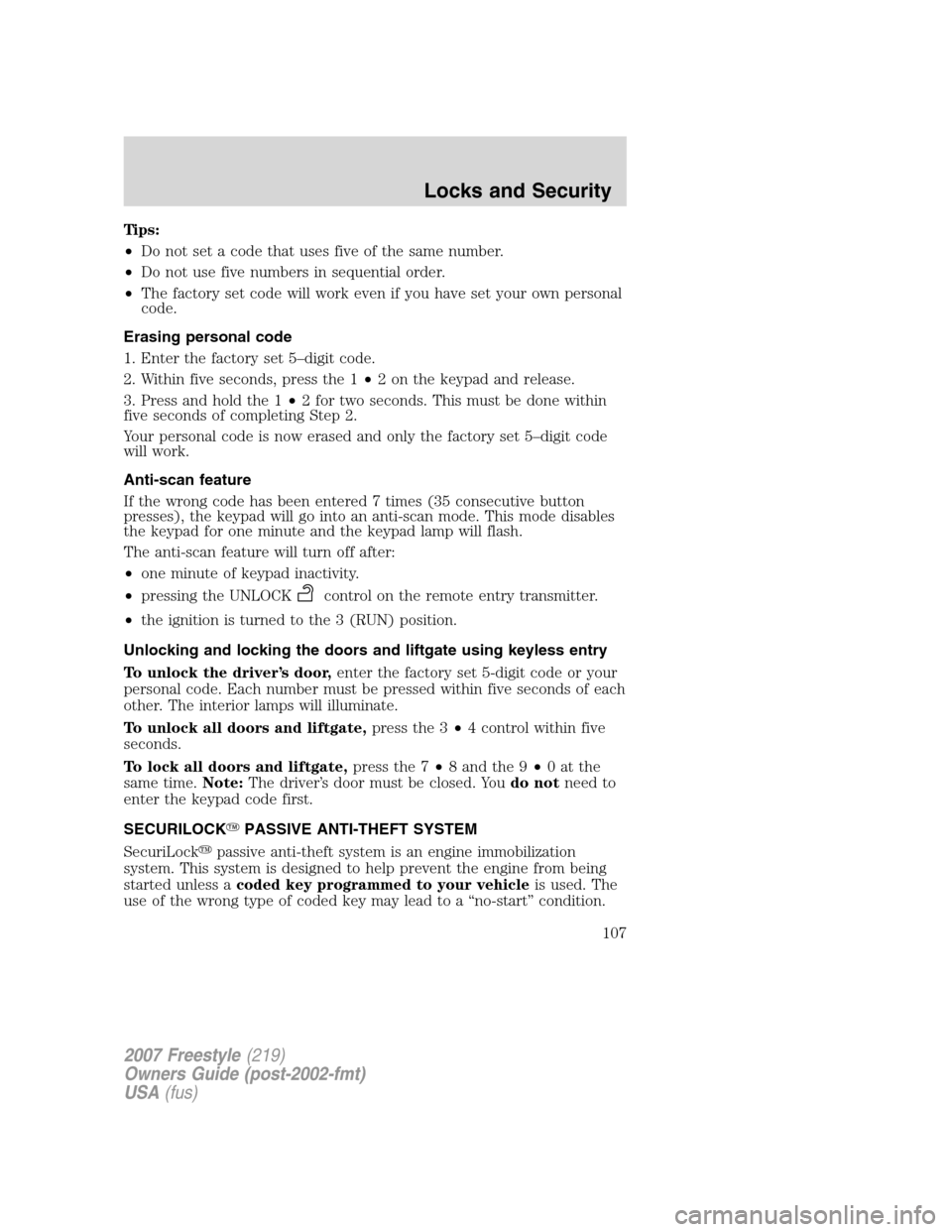 FORD FREESTYLE 2007 1.G Owners Manual Tips:
•Do not set a code that uses five of the same number.
•Do not use five numbers in sequential order.
•The factory set code will work even if you have set your own personal
code.
Erasing per