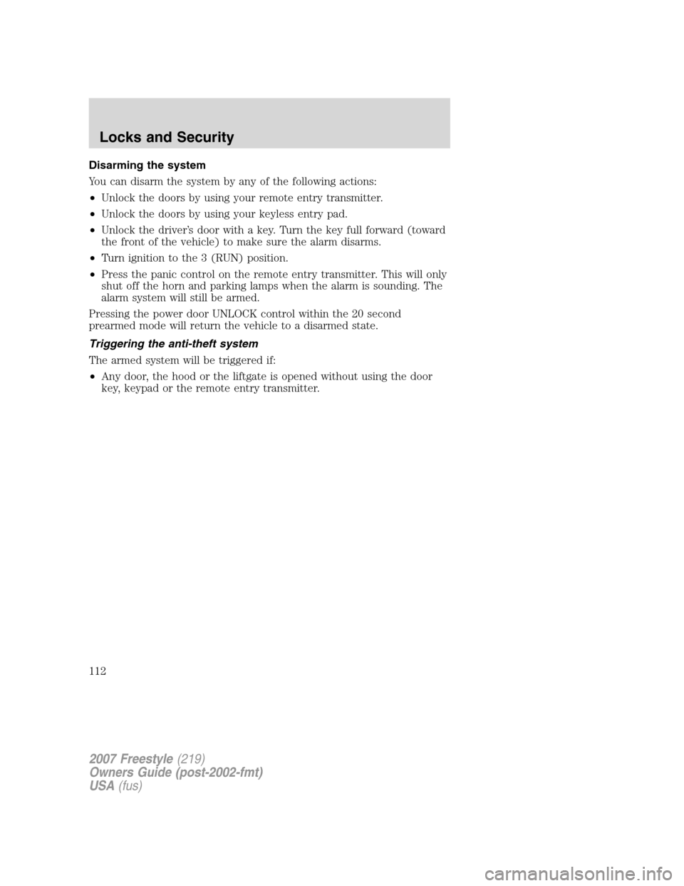 FORD FREESTYLE 2007 1.G Owners Manual Disarming the system
You can disarm the system by any of the following actions:
•Unlock the doors by using your remote entry transmitter.
•Unlock the doors by using your keyless entry pad.
•Unlo