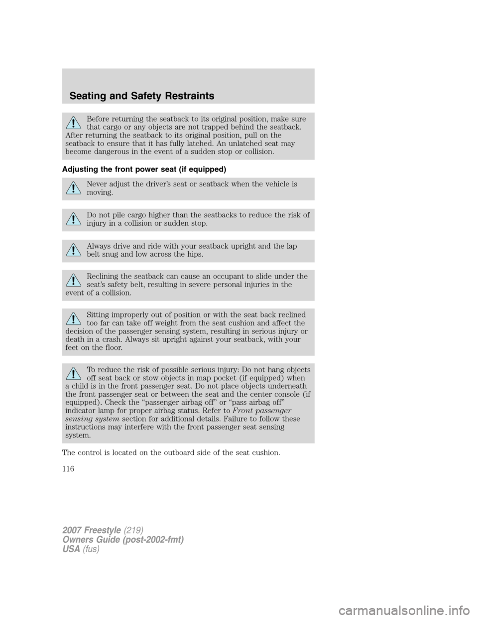 FORD FREESTYLE 2007 1.G Owners Manual Before returning the seatback to its original position, make sure
that cargo or any objects are not trapped behind the seatback.
After returning the seatback to its original position, pull on the
seat FORD FREESTYLE 2007 1.G Owners Manual Before returning the seatback to its original position, make sure
that cargo or any objects are not trapped behind the seatback.
After returning the seatback to its original position, pull on the
seat