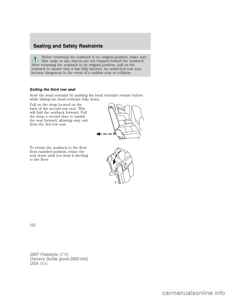 FORD FREESTYLE 2007 1.G Owners Manual Before returning the seatback to its original position, make sure
that cargo or any objects are not trapped behind the seatback.
After returning the seatback to its original position, pull on the
seat