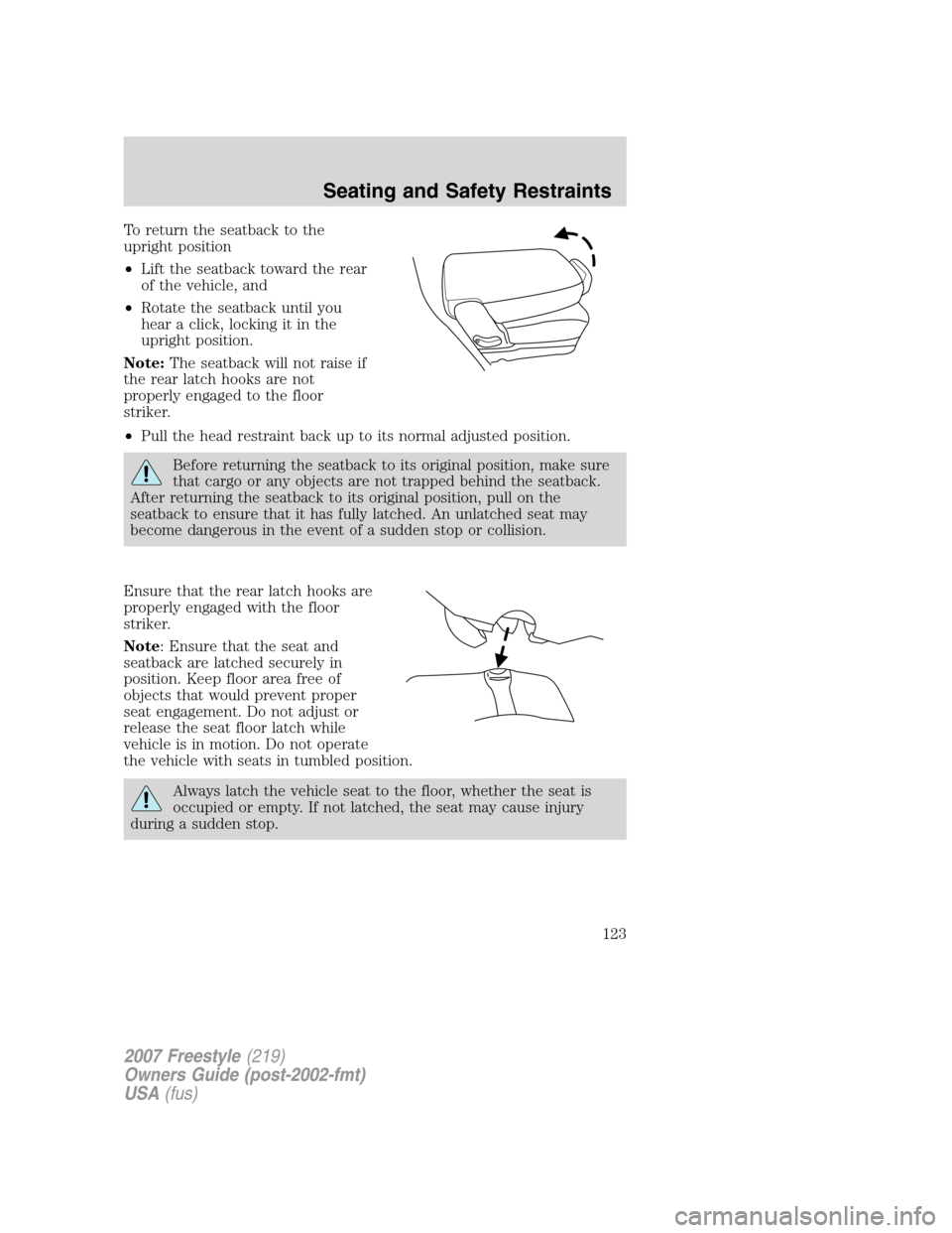 FORD FREESTYLE 2007 1.G Owners Manual To return the seatback to the
upright position
•Lift the seatback toward the rear
of the vehicle, and
•Rotate the seatback until you
hear a click, locking it in the
upright position.
Note:The seat