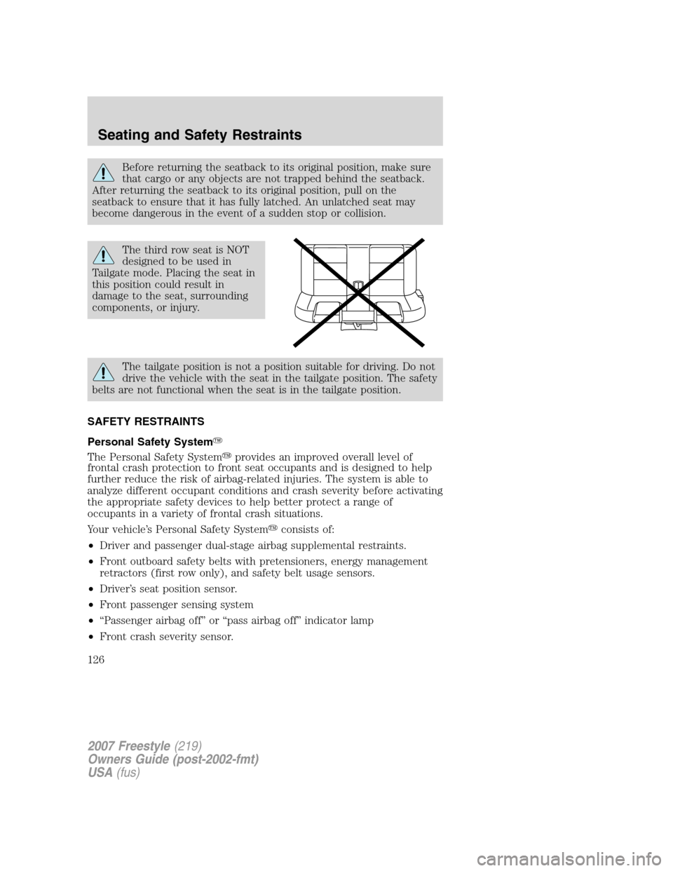 FORD FREESTYLE 2007 1.G Owners Manual Before returning the seatback to its original position, make sure
that cargo or any objects are not trapped behind the seatback.
After returning the seatback to its original position, pull on the
seat