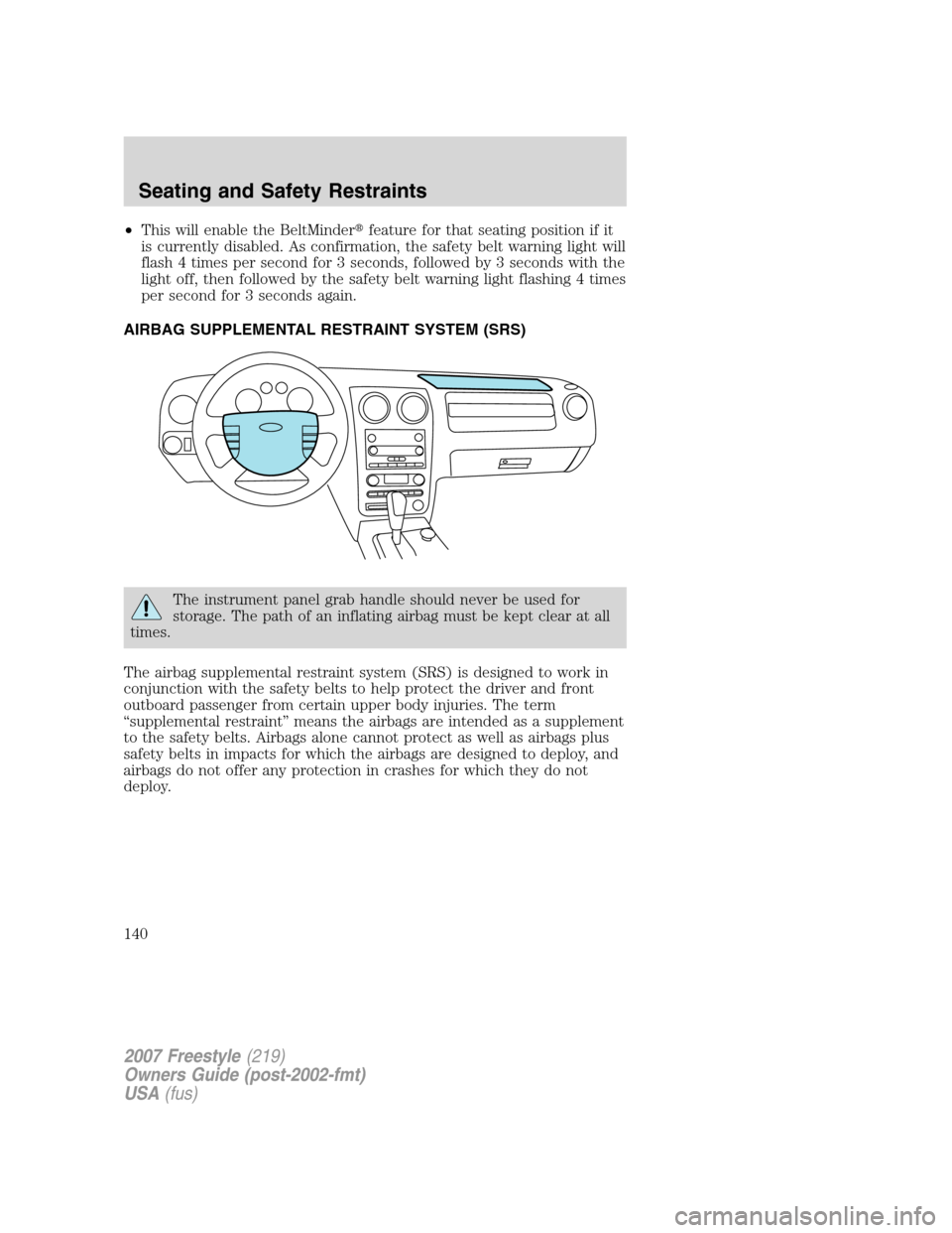 FORD FREESTYLE 2007 1.G Owners Manual •This will enable the BeltMinderfeature for that seating position if it
is currently disabled. As confirmation, the safety belt warning light will
flash 4 times per second for 3 seconds, followed b