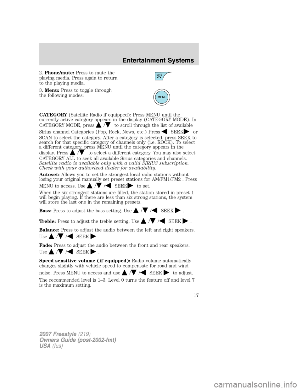 FORD FREESTYLE 2007 1.G User Guide 2.Phone/mute:Press to mute the
playing media. Press again to return
to the playing media.
3.Menu:Press to toggle through
the following modes:
CATEGORY(Satellite Radio if equipped): Press MENU until th