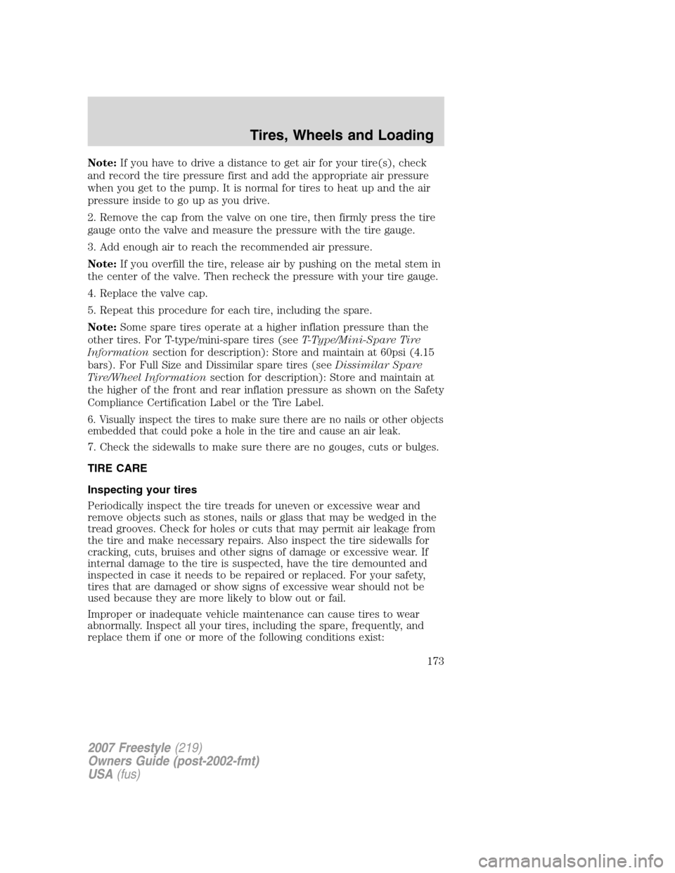 FORD FREESTYLE 2007 1.G Owners Manual Note:If you have to drive a distance to get air for your tire(s), check
and record the tire pressure first and add the appropriate air pressure
when you get to the pump. It is normal for tires to heat