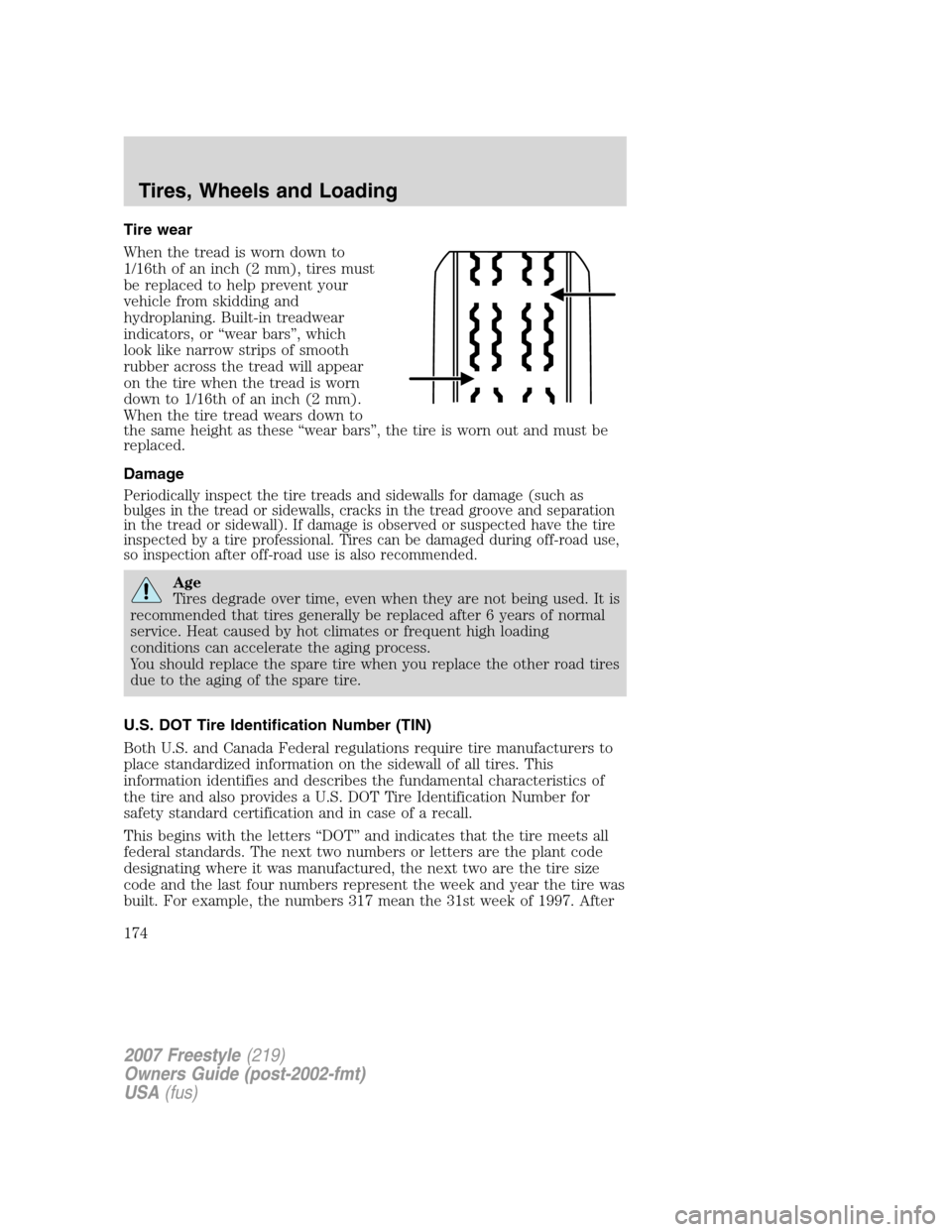 FORD FREESTYLE 2007 1.G Owners Manual Tire wear
When the tread is worn down to
1/16th of an inch (2 mm), tires must
be replaced to help prevent your
vehicle from skidding and
hydroplaning. Built-in treadwear
indicators, or “wear bars”