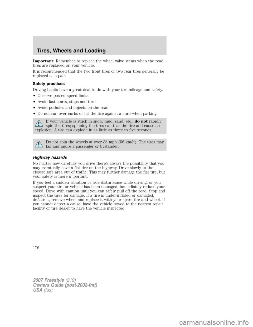 FORD FREESTYLE 2007 1.G Owners Manual Important:Remember to replace the wheel valve stems when the road
tires are replaced on your vehicle.
It is recommended that the two front tires or two rear tires generally be
replaced as a pair.
Safe