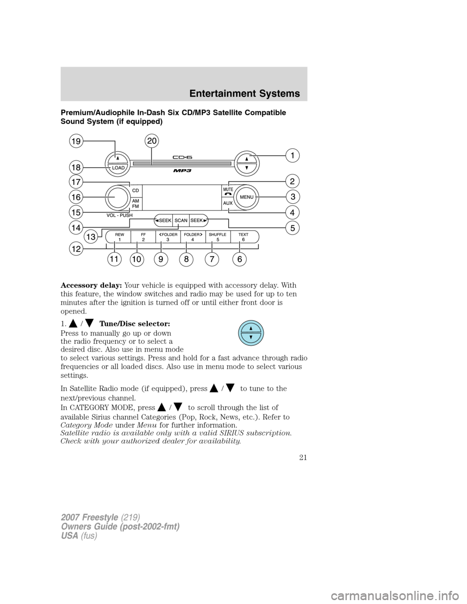 FORD FREESTYLE 2007 1.G Owners Manual Premium/Audiophile In-Dash Six CD/MP3 Satellite Compatible
Sound System (if equipped)
Accessory delay:Your vehicle is equipped with accessory delay. With
this feature, the window switches and radio ma