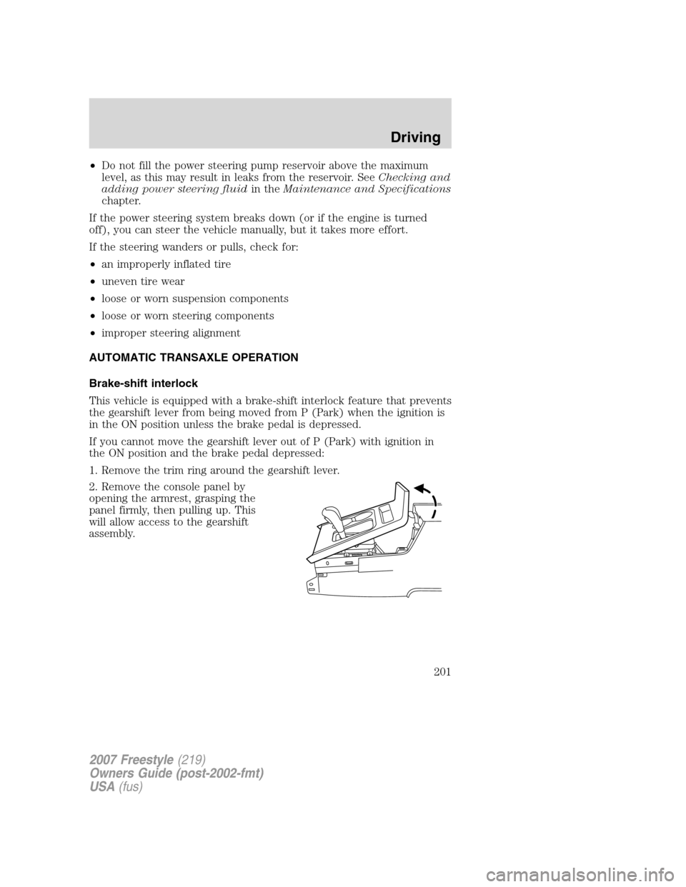 FORD FREESTYLE 2007 1.G Owners Manual •Do not fill the power steering pump reservoir above the maximum
level, as this may result in leaks from the reservoir. SeeChecking and
adding power steering fluidin theMaintenance and Specification FORD FREESTYLE 2007 1.G Owners Manual •Do not fill the power steering pump reservoir above the maximum
level, as this may result in leaks from the reservoir. SeeChecking and
adding power steering fluidin theMaintenance and Specification