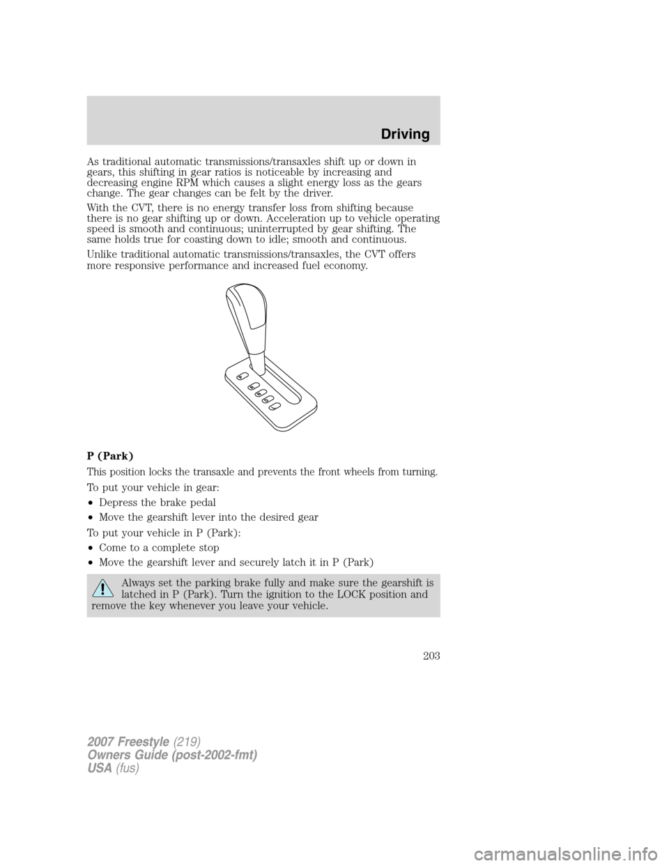FORD FREESTYLE 2007 1.G Owners Manual As traditional automatic transmissions/transaxles shift up or down in
gears, this shifting in gear ratios is noticeable by increasing and
decreasing engine RPM which causes a slight energy loss as the FORD FREESTYLE 2007 1.G Owners Manual As traditional automatic transmissions/transaxles shift up or down in
gears, this shifting in gear ratios is noticeable by increasing and
decreasing engine RPM which causes a slight energy loss as the
