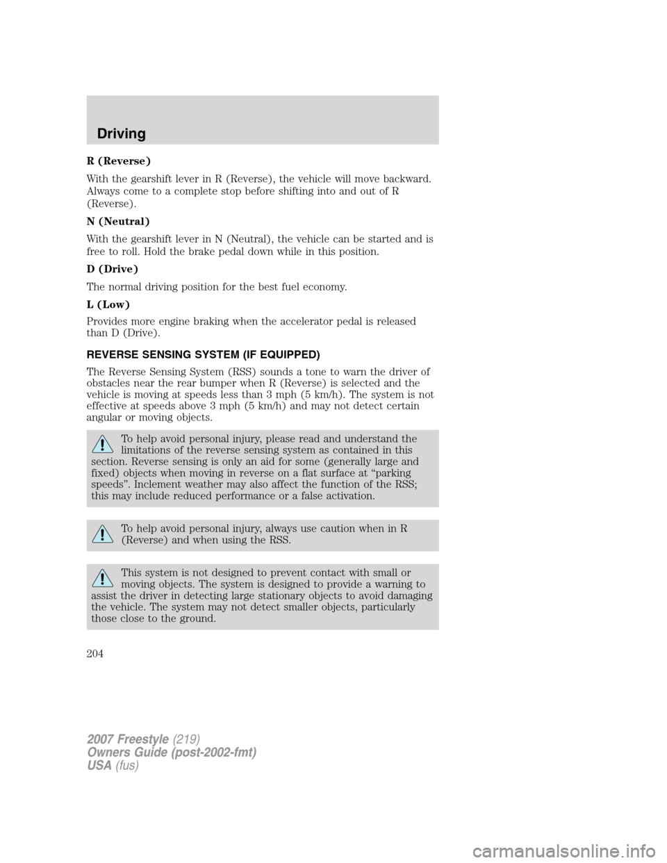 FORD FREESTYLE 2007 1.G Owners Manual R (Reverse)
With the gearshift lever in R (Reverse), the vehicle will move backward.
Always come to a complete stop before shifting into and out of R
(Reverse).
N (Neutral)
With the gearshift lever in FORD FREESTYLE 2007 1.G Owners Manual R (Reverse)
With the gearshift lever in R (Reverse), the vehicle will move backward.
Always come to a complete stop before shifting into and out of R
(Reverse).
N (Neutral)
With the gearshift lever in