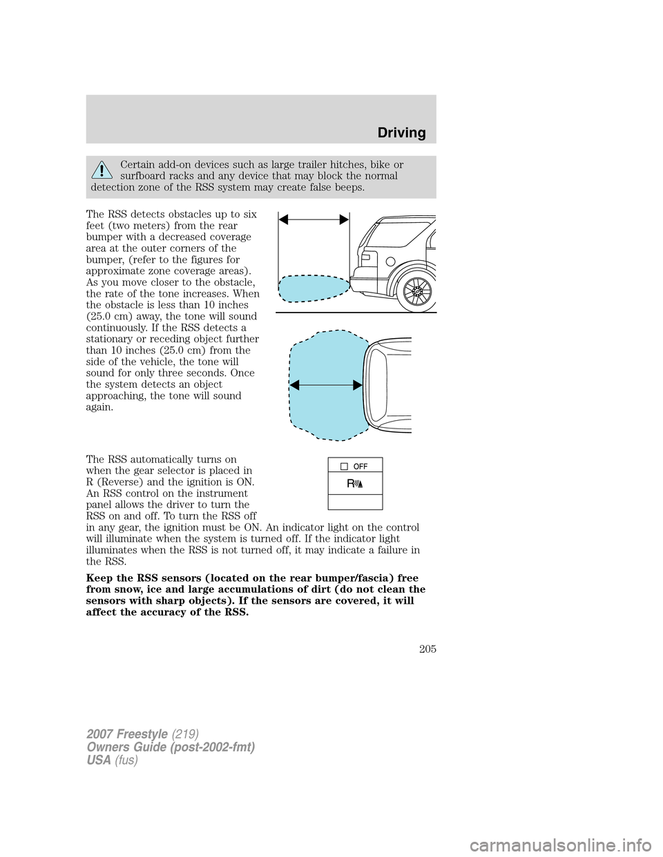 FORD FREESTYLE 2007 1.G Owners Manual Certain add-on devices such as large trailer hitches, bike or
surfboard racks and any device that may block the normal
detection zone of the RSS system may create false beeps.
The RSS detects obstacle FORD FREESTYLE 2007 1.G Owners Manual Certain add-on devices such as large trailer hitches, bike or
surfboard racks and any device that may block the normal
detection zone of the RSS system may create false beeps.
The RSS detects obstacle