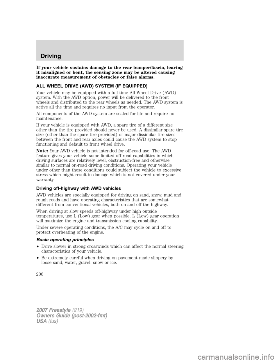 FORD FREESTYLE 2007 1.G Owners Manual If your vehicle sustains damage to the rear bumper/fascia, leaving
it misaligned or bent, the sensing zone may be altered causing
inaccurate measurement of obstacles or false alarms.
ALL WHEEL DRIVE ( FORD FREESTYLE 2007 1.G Owners Manual If your vehicle sustains damage to the rear bumper/fascia, leaving
it misaligned or bent, the sensing zone may be altered causing
inaccurate measurement of obstacles or false alarms.
ALL WHEEL DRIVE (