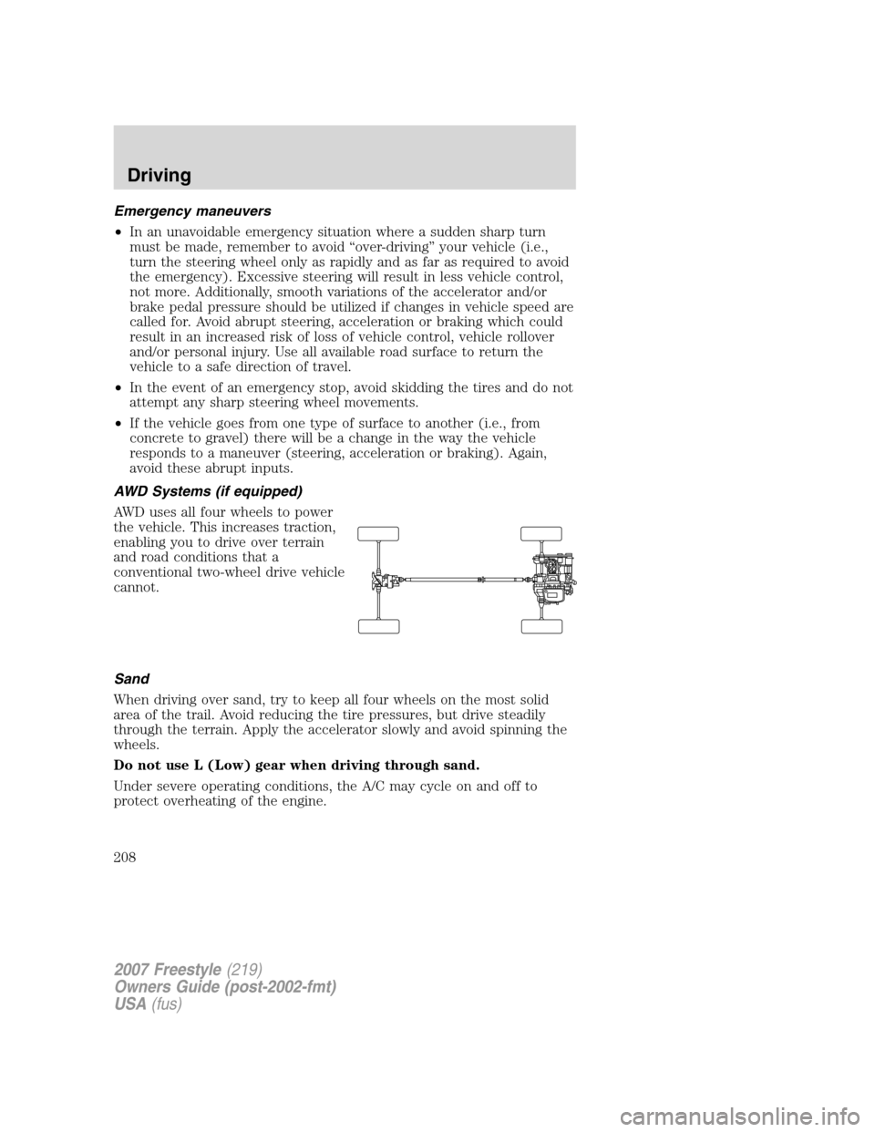 FORD FREESTYLE 2007 1.G Owners Manual Emergency maneuvers
•In an unavoidable emergency situation where a sudden sharp turn
must be made, remember to avoid “over-driving” your vehicle (i.e.,
turn the steering wheel only as rapidly an