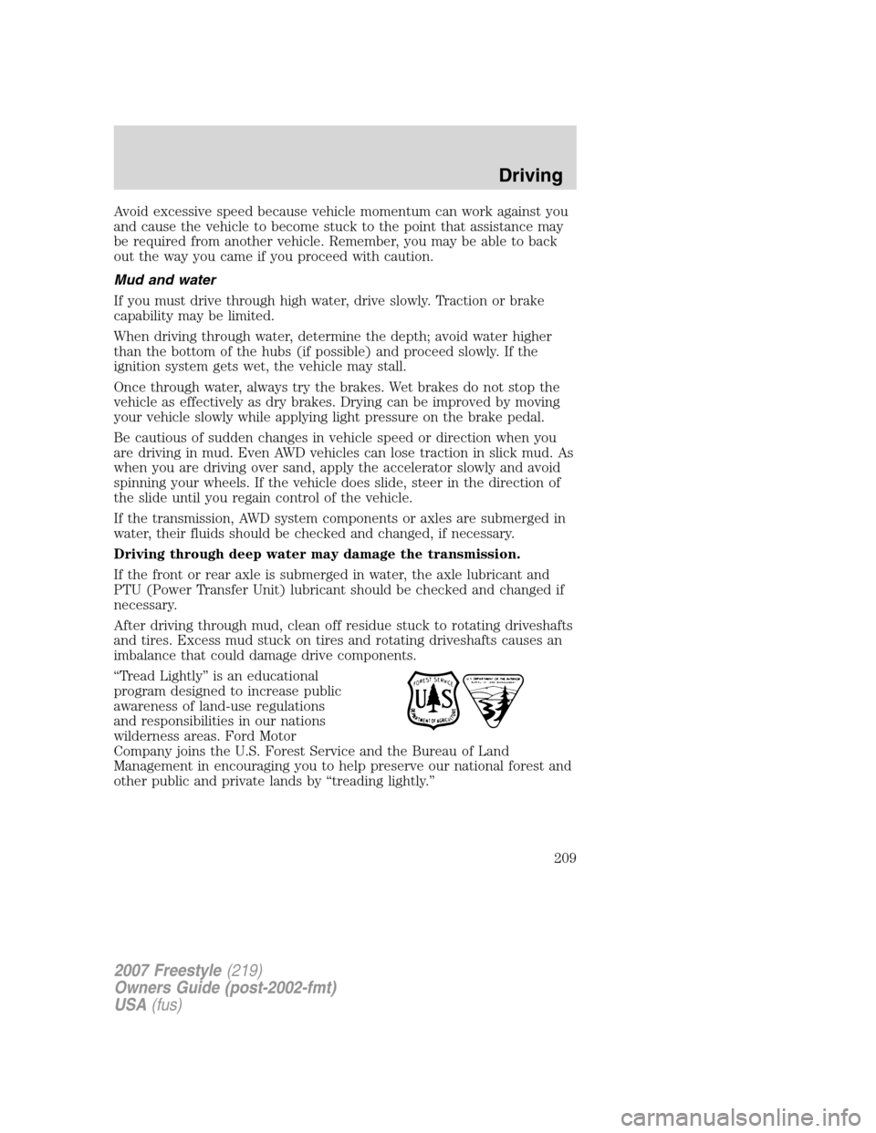 FORD FREESTYLE 2007 1.G Owners Manual Avoid excessive speed because vehicle momentum can work against you
and cause the vehicle to become stuck to the point that assistance may
be required from another vehicle. Remember, you may be able t FORD FREESTYLE 2007 1.G Owners Manual Avoid excessive speed because vehicle momentum can work against you
and cause the vehicle to become stuck to the point that assistance may
be required from another vehicle. Remember, you may be able t