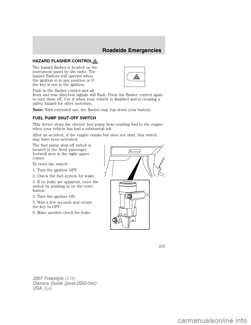 FORD FREESTYLE 2007 1.G Owners Manual HAZARD FLASHER CONTROL
The hazard flasher is located on the
instrument panel by the radio. The
hazard flashers will operate when
the ignition is in any position or if
the key is not in the ignition.
P FORD FREESTYLE 2007 1.G Owners Manual HAZARD FLASHER CONTROL
The hazard flasher is located on the
instrument panel by the radio. The
hazard flashers will operate when
the ignition is in any position or if
the key is not in the ignition.
P