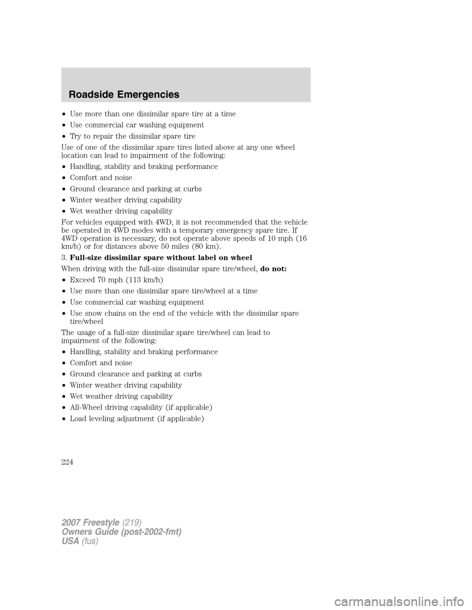 FORD FREESTYLE 2007 1.G Owners Manual •Use more than one dissimilar spare tire at a time
•Use commercial car washing equipment
•Try to repair the dissimilar spare tire
Use of one of the dissimilar spare tires listed above at any one