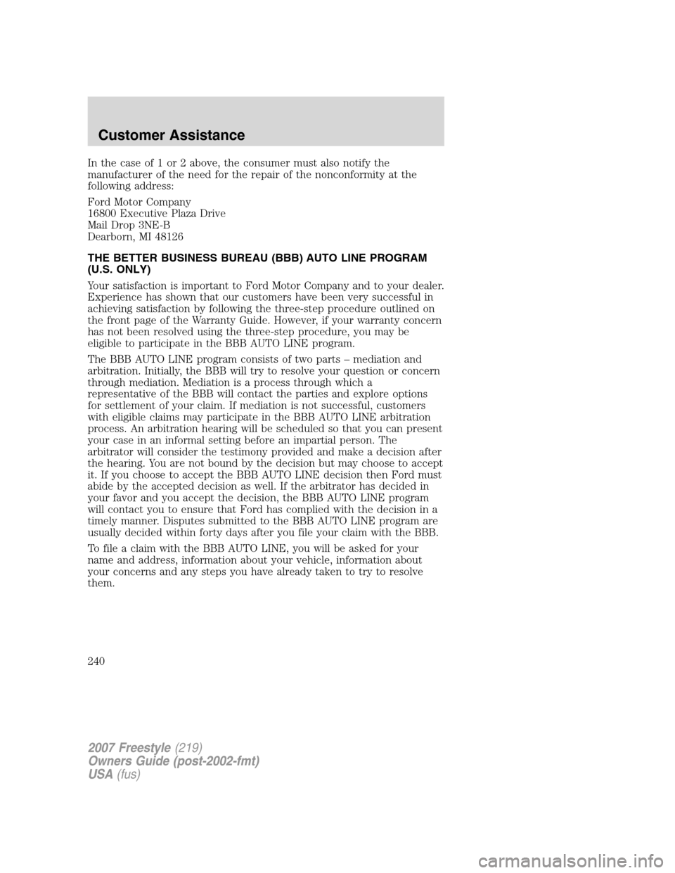 FORD FREESTYLE 2007 1.G Owners Manual In the case of 1 or 2 above, the consumer must also notify the
manufacturer of the need for the repair of the nonconformity at the
following address:
Ford Motor Company
16800 Executive Plaza Drive
Mai FORD FREESTYLE 2007 1.G Owners Manual In the case of 1 or 2 above, the consumer must also notify the
manufacturer of the need for the repair of the nonconformity at the
following address:
Ford Motor Company
16800 Executive Plaza Drive
Mai