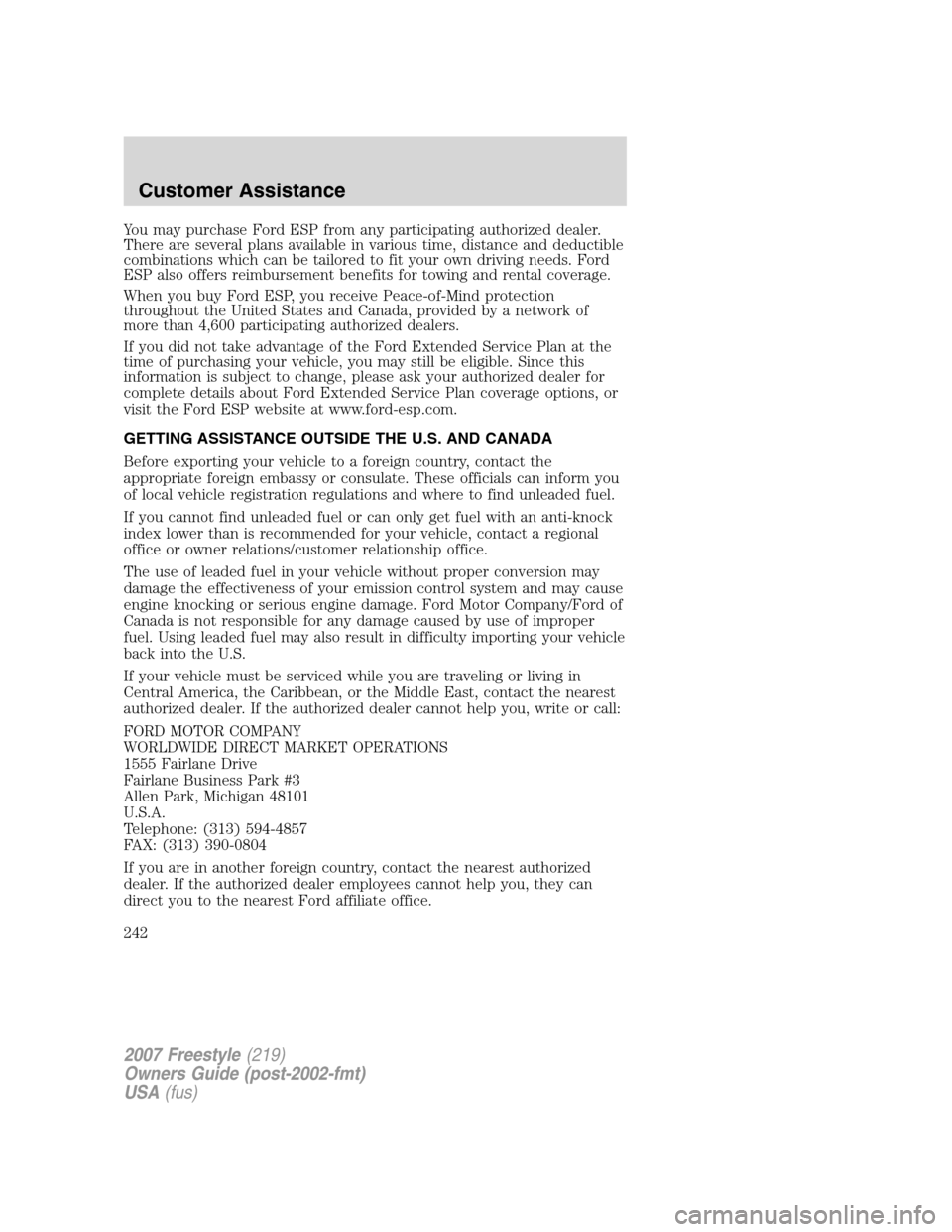 FORD FREESTYLE 2007 1.G Owners Manual You may purchase Ford ESP from any participating authorized dealer.
There are several plans available in various time, distance and deductible
combinations which can be tailored to fit your own drivin FORD FREESTYLE 2007 1.G Owners Manual You may purchase Ford ESP from any participating authorized dealer.
There are several plans available in various time, distance and deductible
combinations which can be tailored to fit your own drivin