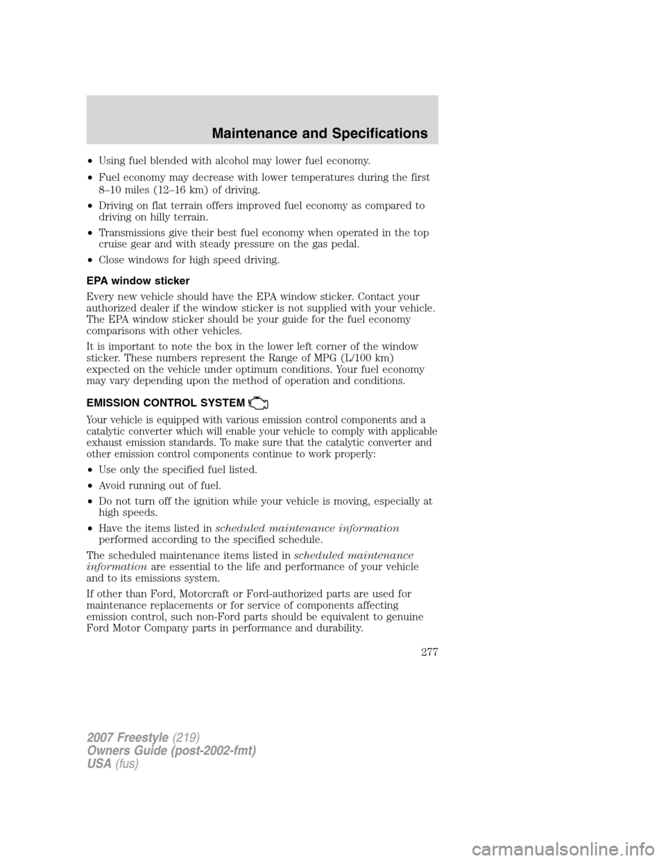 FORD FREESTYLE 2007 1.G Owners Manual •Using fuel blended with alcohol may lower fuel economy.
•Fuel economy may decrease with lower temperatures during the first
8–10 miles (12–16 km) of driving.
•Driving on flat terrain offers FORD FREESTYLE 2007 1.G Owners Manual •Using fuel blended with alcohol may lower fuel economy.
•Fuel economy may decrease with lower temperatures during the first
8–10 miles (12–16 km) of driving.
•Driving on flat terrain offers