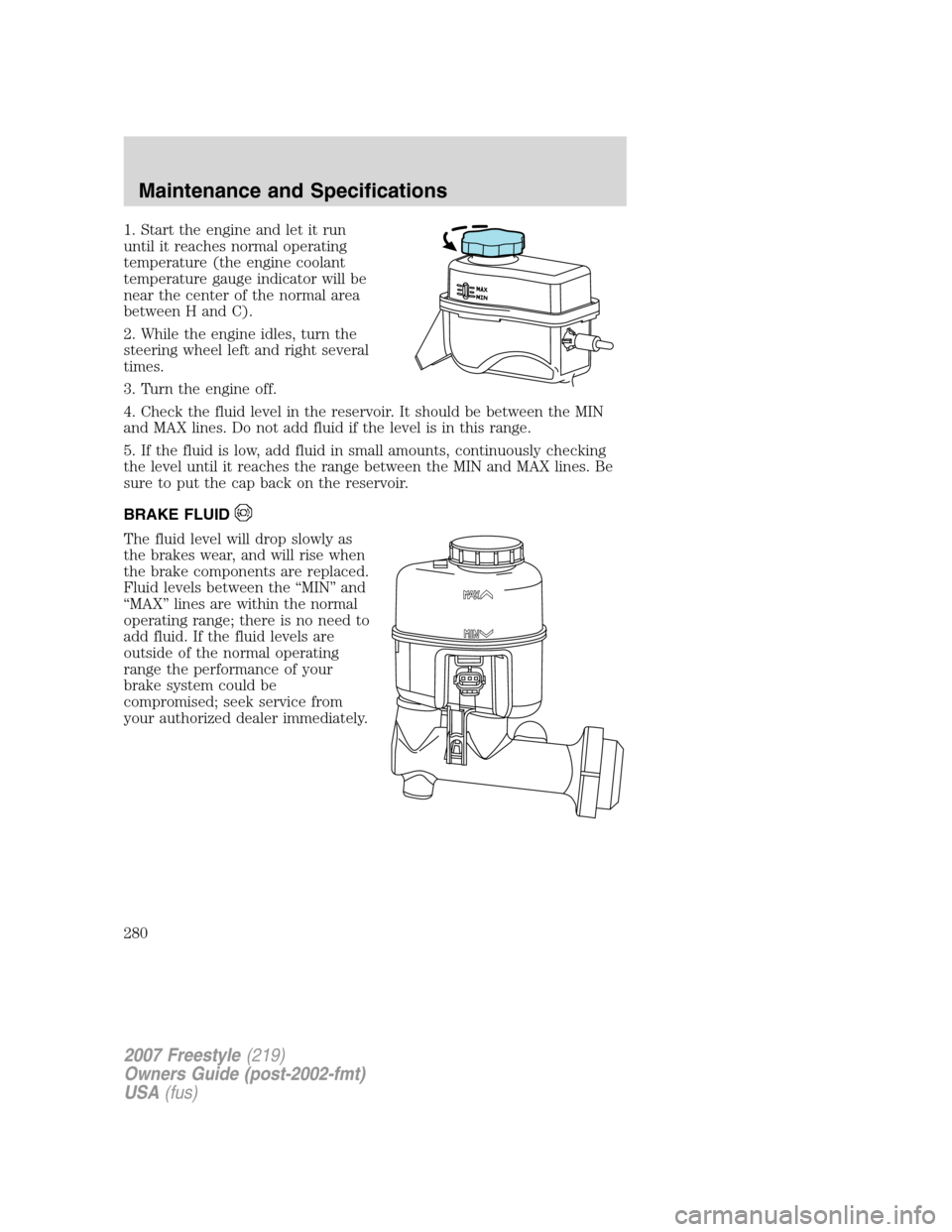 FORD FREESTYLE 2007 1.G Owners Manual 1. Start the engine and let it run
until it reaches normal operating
temperature (the engine coolant
temperature gauge indicator will be
near the center of the normal area
between H and C).
2. While t FORD FREESTYLE 2007 1.G Owners Manual 1. Start the engine and let it run
until it reaches normal operating
temperature (the engine coolant
temperature gauge indicator will be
near the center of the normal area
between H and C).
2. While t