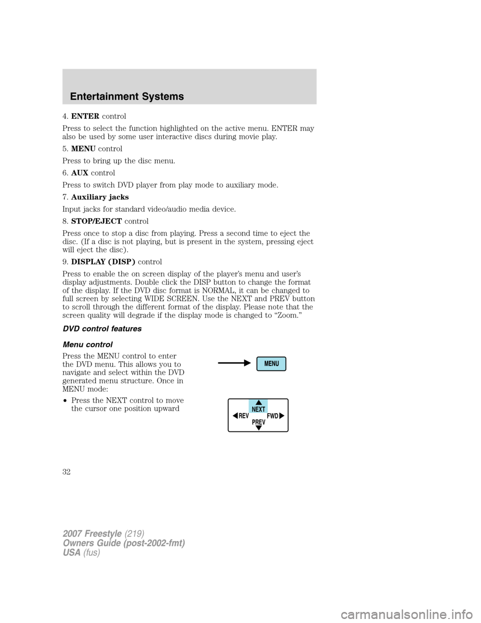 FORD FREESTYLE 2007 1.G Owners Guide 4.ENTERcontrol
Press to select the function highlighted on the active menu. ENTER may
also be used by some user interactive discs during movie play.
5.MENUcontrol
Press to bring up the disc menu.
6.AU FORD FREESTYLE 2007 1.G Owners Guide 4.ENTERcontrol
Press to select the function highlighted on the active menu. ENTER may
also be used by some user interactive discs during movie play.
5.MENUcontrol
Press to bring up the disc menu.
6.AU