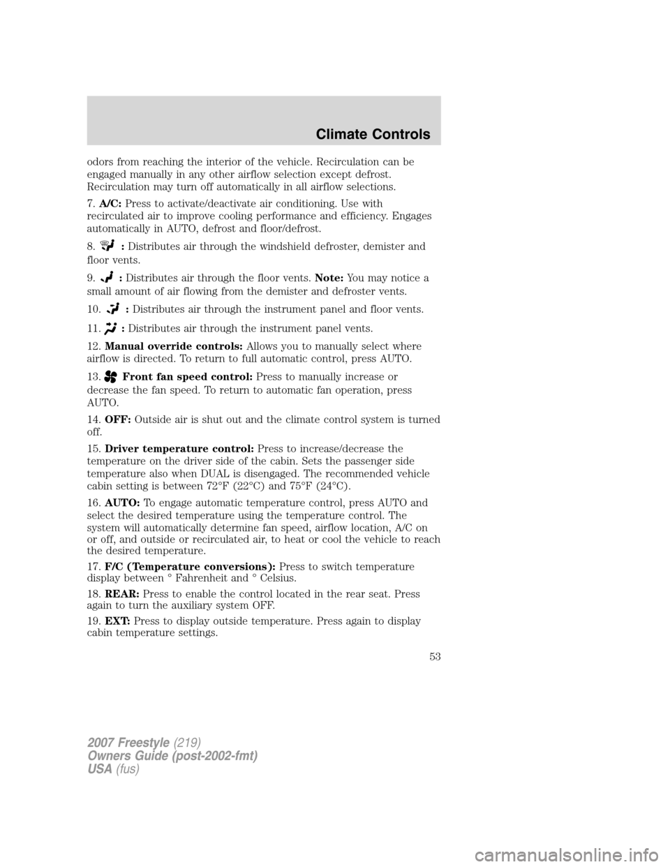 FORD FREESTYLE 2007 1.G Workshop Manual odors from reaching the interior of the vehicle. Recirculation can be
engaged manually in any other airflow selection except defrost.
Recirculation may turn off automatically in all airflow selections FORD FREESTYLE 2007 1.G Workshop Manual odors from reaching the interior of the vehicle. Recirculation can be
engaged manually in any other airflow selection except defrost.
Recirculation may turn off automatically in all airflow selections