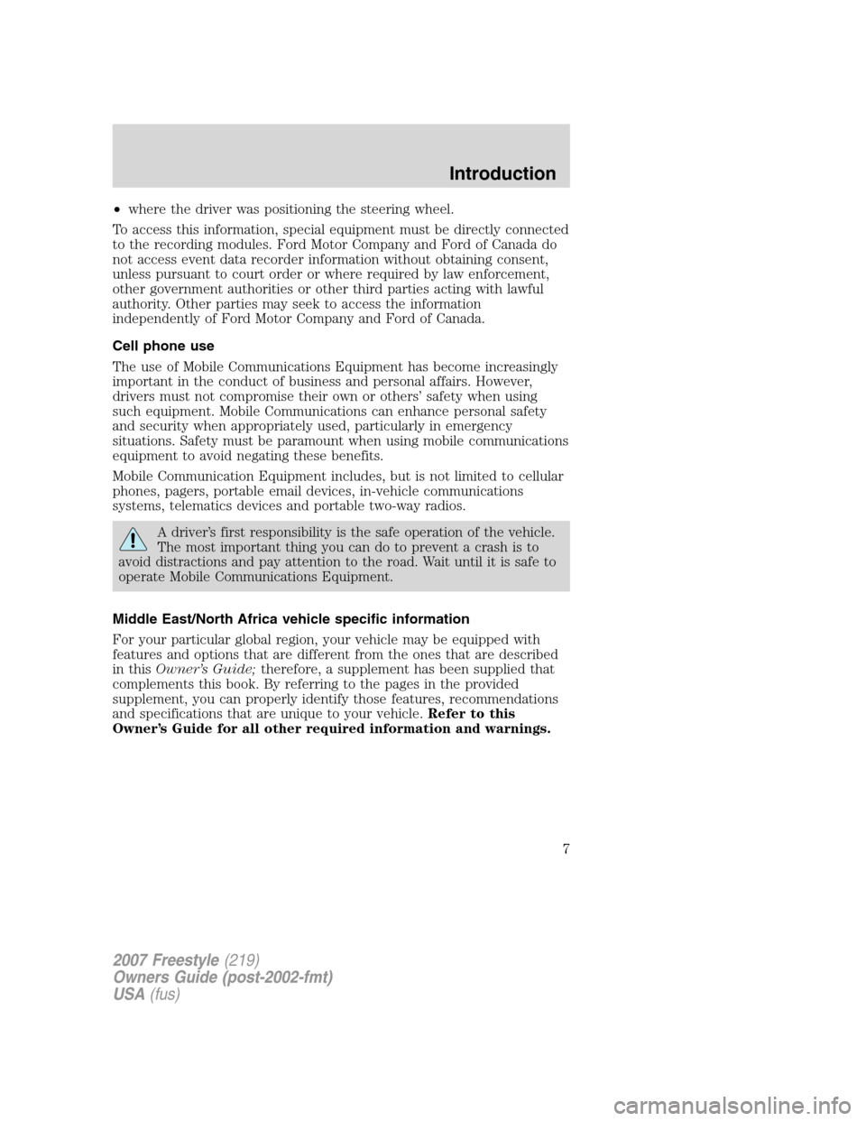 FORD FREESTYLE 2007 1.G Owners Manual •where the driver was positioning the steering wheel.
To access this information, special equipment must be directly connected
to the recording modules. Ford Motor Company and Ford of Canada do
not 