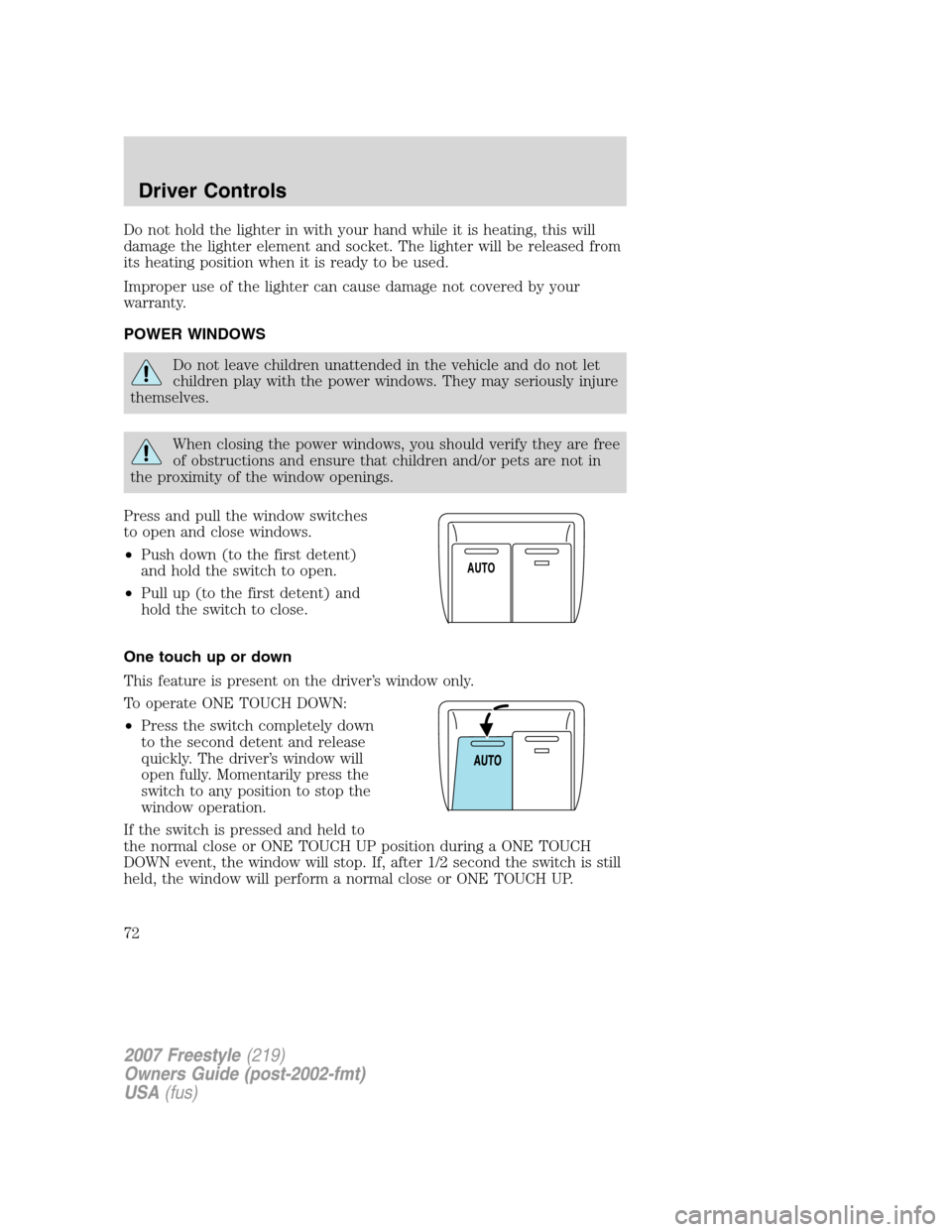 FORD FREESTYLE 2007 1.G Owners Manual Do not hold the lighter in with your hand while it is heating, this will
damage the lighter element and socket. The lighter will be released from
its heating position when it is ready to be used.
Impr