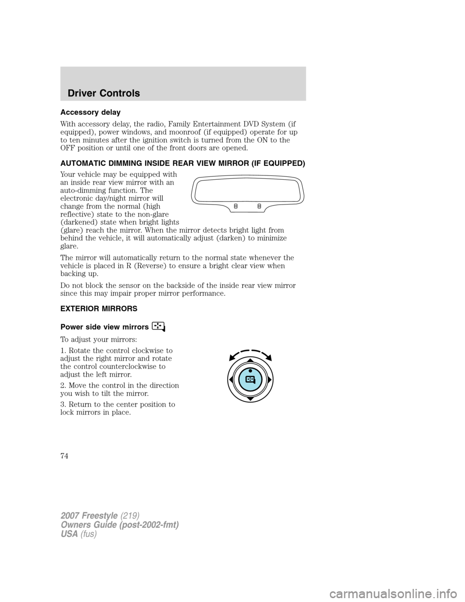 FORD FREESTYLE 2007 1.G Manual PDF Accessory delay
With accessory delay, the radio, Family Entertainment DVD System (if
equipped), power windows, and moonroof (if equipped) operate for up
to ten minutes after the ignition switch is tur FORD FREESTYLE 2007 1.G Manual PDF Accessory delay
With accessory delay, the radio, Family Entertainment DVD System (if
equipped), power windows, and moonroof (if equipped) operate for up
to ten minutes after the ignition switch is tur