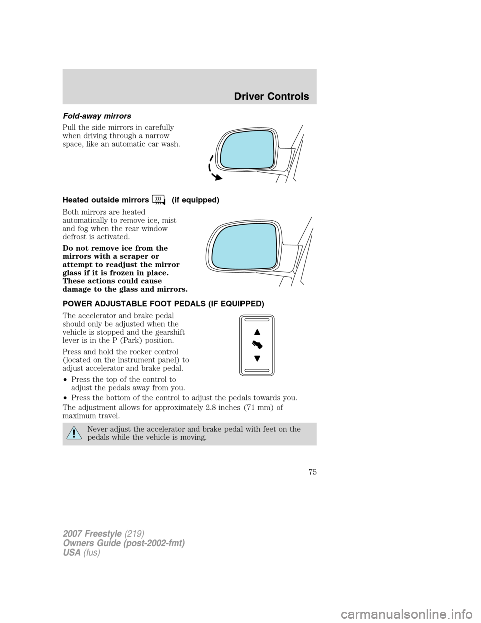 FORD FREESTYLE 2007 1.G Manual PDF Fold-away mirrors
Pull the side mirrors in carefully
when driving through a narrow
space, like an automatic car wash.
Heated outside mirrors
(if equipped)
Both mirrors are heated
automatically to remo FORD FREESTYLE 2007 1.G Manual PDF Fold-away mirrors
Pull the side mirrors in carefully
when driving through a narrow
space, like an automatic car wash.
Heated outside mirrors
(if equipped)
Both mirrors are heated
automatically to remo