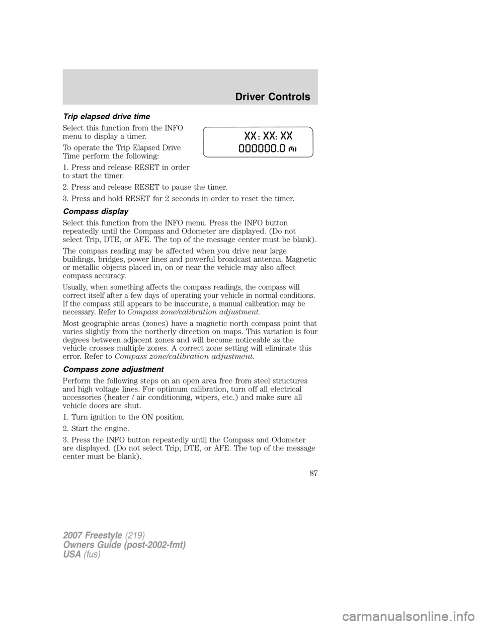 FORD FREESTYLE 2007 1.G Owners Manual Trip elapsed drive time
Select this function from the INFO
menu to display a timer.
To operate the Trip Elapsed Drive
Time perform the following:
1. Press and release RESET in order
to start the timer