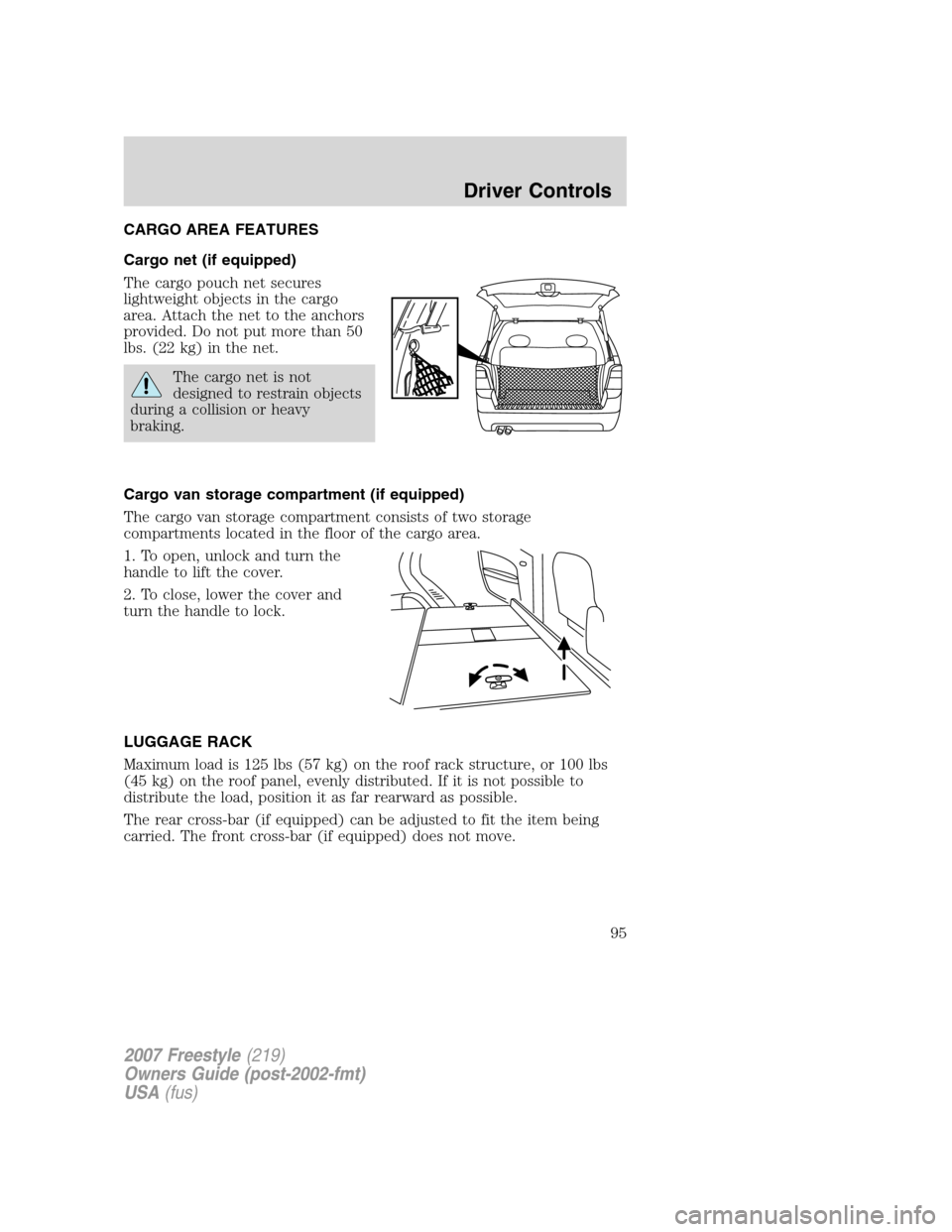 FORD FREESTYLE 2007 1.G Owners Manual CARGO AREA FEATURES
Cargo net (if equipped)
The cargo pouch net secures
lightweight objects in the cargo
area. Attach the net to the anchors
provided. Do not put more than 50
lbs. (22 kg) in the net.
