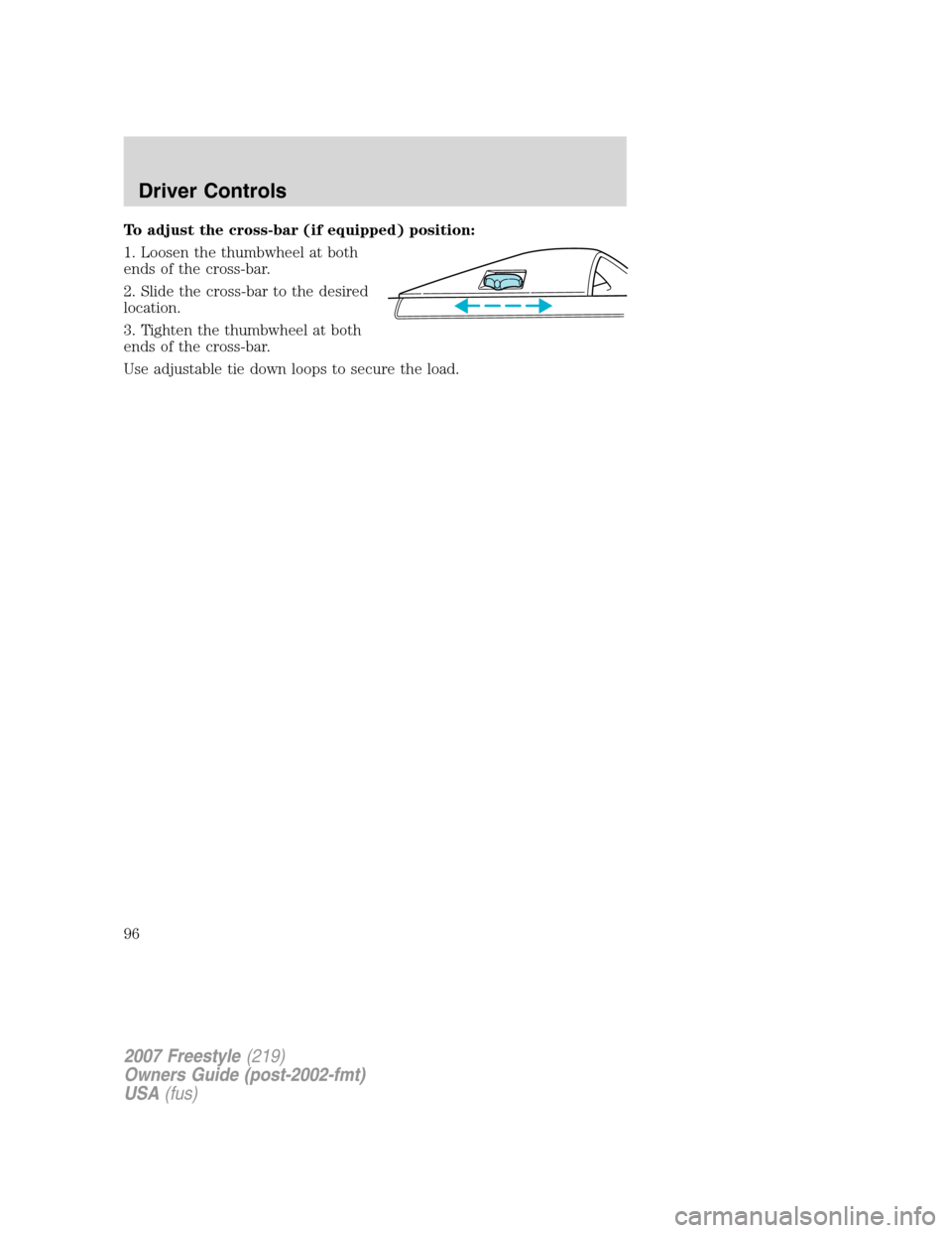 FORD FREESTYLE 2007 1.G Owners Manual To adjust the cross-bar (if equipped) position:
1. Loosen the thumbwheel at both
ends of the cross-bar.
2. Slide the cross-bar to the desired
location.
3. Tighten the thumbwheel at both
ends of the cr