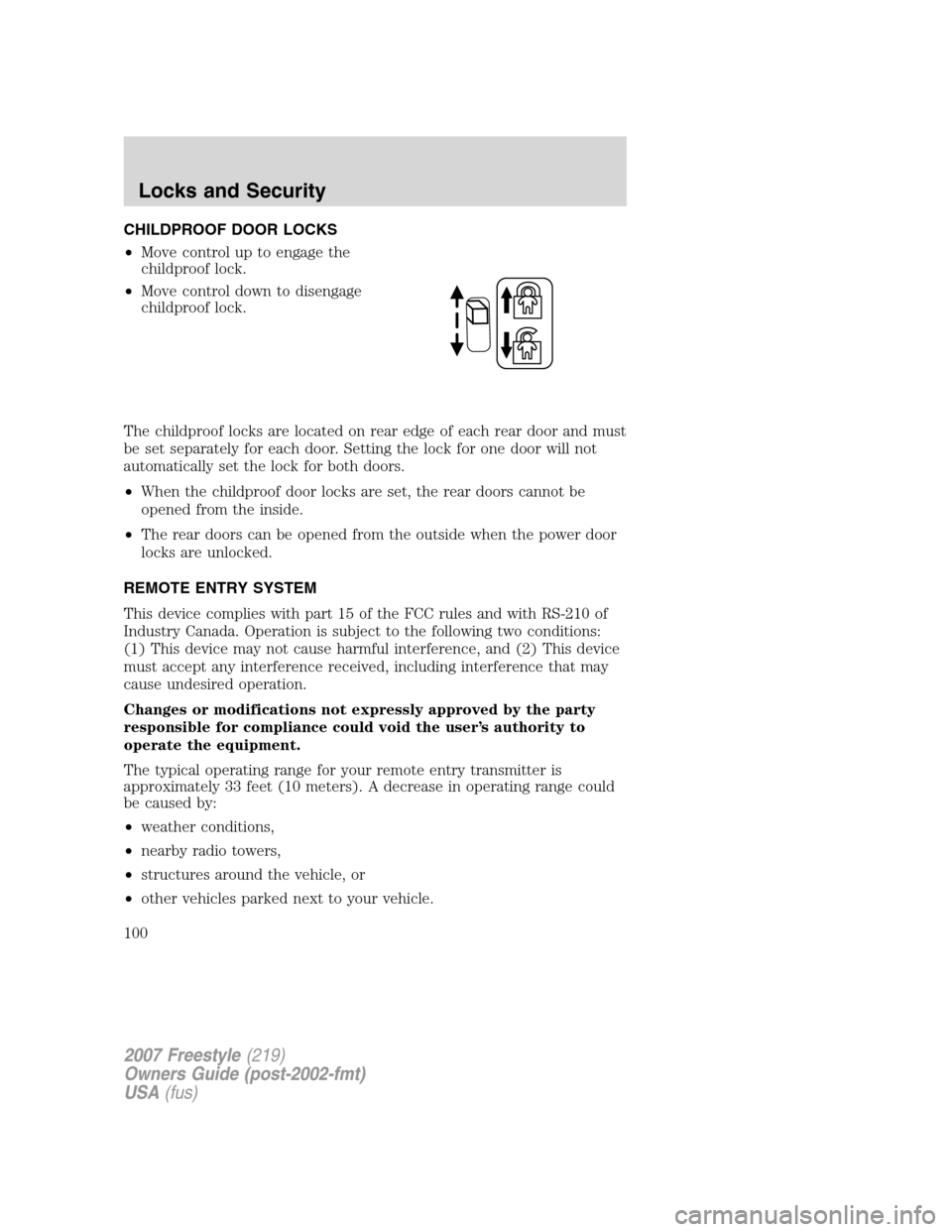 FORD FREESTYLE 2007 1.G Owners Manual CHILDPROOF DOOR LOCKS
•Move control up to engage the
childproof lock.
•Move control down to disengage
childproof lock.
The childproof locks are located on rear edge of each rear door and must
be s