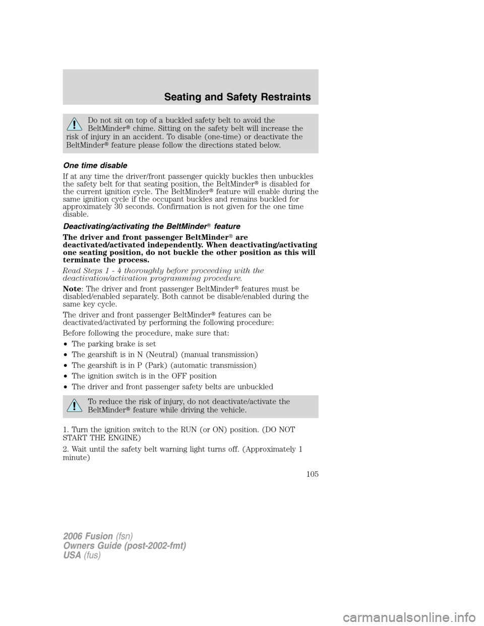 FORD FUSION (AMERICAS) 2006 1.G Owners Manual Do not sit on top of a buckled safety belt to avoid the
BeltMinderchime. Sitting on the safety belt will increase the
risk of injury in an accident. To disable (one-time) or deactivate the
BeltMinder