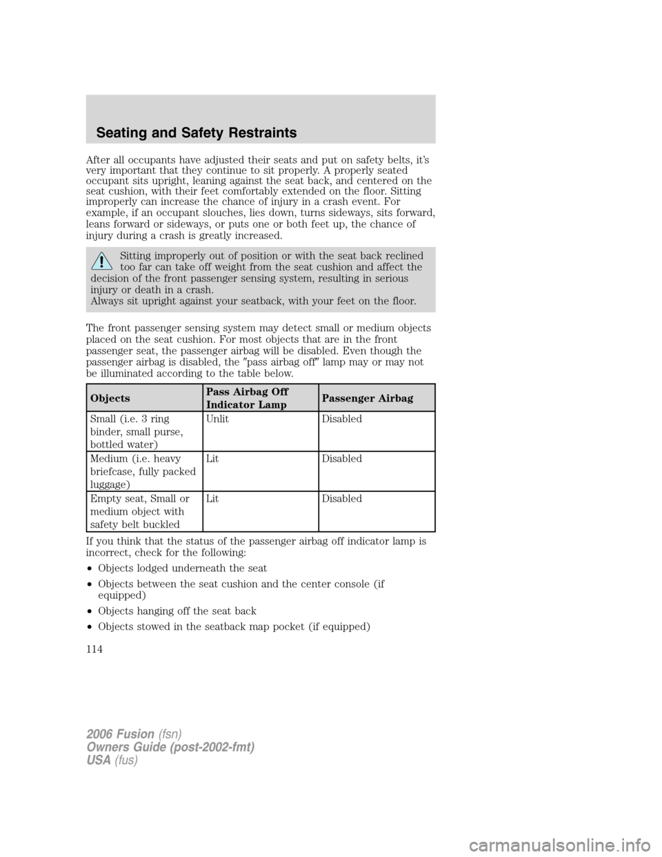 FORD FUSION (AMERICAS) 2006 1.G Owners Manual After all occupants have adjusted their seats and put on safety belts, it’s
very important that they continue to sit properly. A properly seated
occupant sits upright, leaning against the seat back,