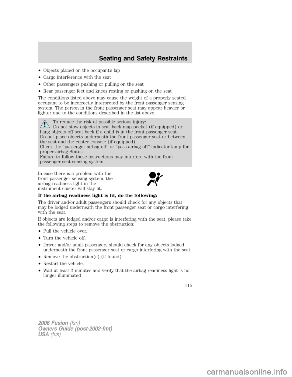 FORD FUSION (AMERICAS) 2006 1.G Owners Manual •Objects placed on the occupant’s lap
•Cargo interference with the seat
•Other passengers pushing or pulling on the seat
•Rear passenger feet and knees resting or pushing on the seat
The con