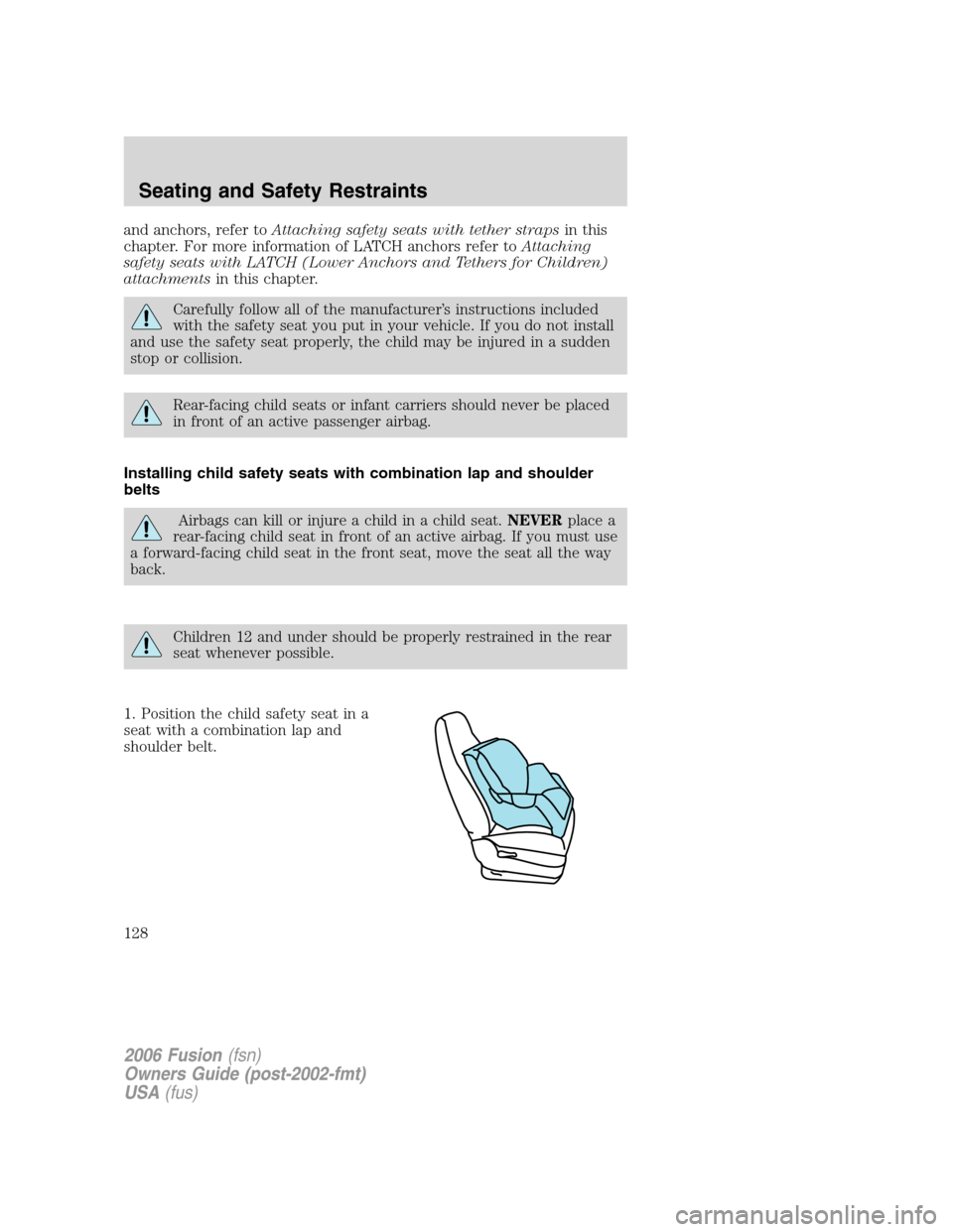 FORD FUSION (AMERICAS) 2006 1.G Owners Manual and anchors, refer toAttaching safety seats with tether strapsin this
chapter. For more information of LATCH anchors refer toAttaching
safety seats with LATCH (Lower Anchors and Tethers for Children)
