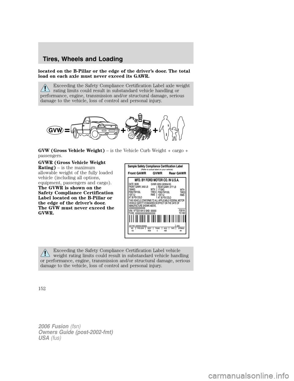 FORD FUSION (AMERICAS) 2006 1.G Owners Manual located on the B-Pillar or the edge of the driver’s door. The total
load on each axle must never exceed its GAWR.
Exceeding the Safety Compliance Certification Label axle weight
rating limits could 