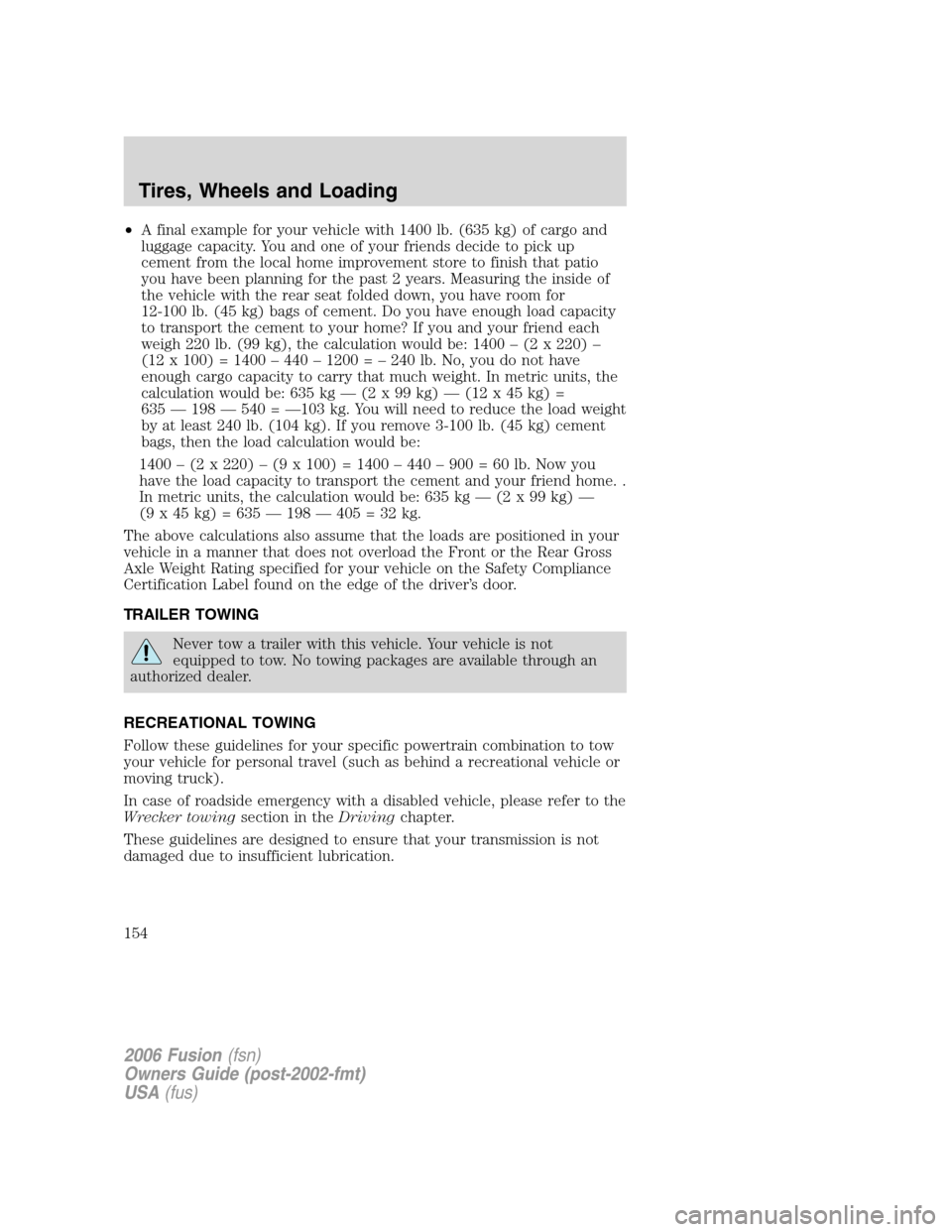 FORD FUSION (AMERICAS) 2006 1.G Owners Manual •A final example for your vehicle with 1400 lb. (635 kg) of cargo and
luggage capacity. You and one of your friends decide to pick up
cement from the local home improvement store to finish that pati FORD FUSION (AMERICAS) 2006 1.G Owners Manual •A final example for your vehicle with 1400 lb. (635 kg) of cargo and
luggage capacity. You and one of your friends decide to pick up
cement from the local home improvement store to finish that pati