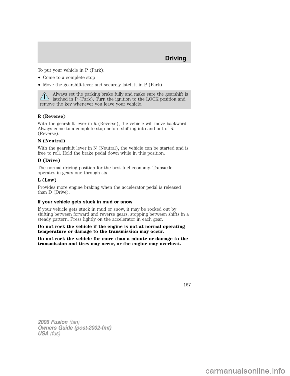 FORD FUSION (AMERICAS) 2006 1.G Owners Manual To put your vehicle in P (Park):
•Come to a complete stop
•Move the gearshift lever and securely latch it in P (Park)
Always set the parking brake fully and make sure the gearshift is
latched in P FORD FUSION (AMERICAS) 2006 1.G Owners Manual To put your vehicle in P (Park):
•Come to a complete stop
•Move the gearshift lever and securely latch it in P (Park)
Always set the parking brake fully and make sure the gearshift is
latched in P