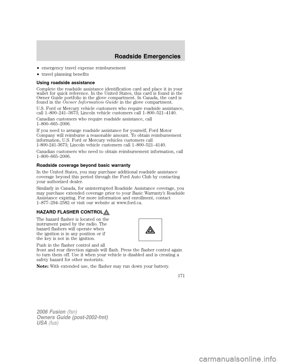 FORD FUSION (AMERICAS) 2006 1.G Owners Manual •emergency travel expense reimbursement
•travel planning benefits
Using roadside assistance
Complete the roadside assistance identification card and place it in your
wallet for quick reference. In FORD FUSION (AMERICAS) 2006 1.G Owners Manual •emergency travel expense reimbursement
•travel planning benefits
Using roadside assistance
Complete the roadside assistance identification card and place it in your
wallet for quick reference. In