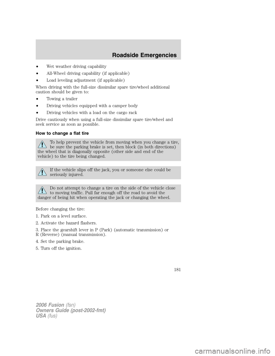 FORD FUSION (AMERICAS) 2006 1.G User Guide •Wet weather driving capability
•All-Wheel driving capability (if applicable)
•Load leveling adjustment (if applicable)
When driving with the full-size dissimilar spare tire/wheel additional
cau