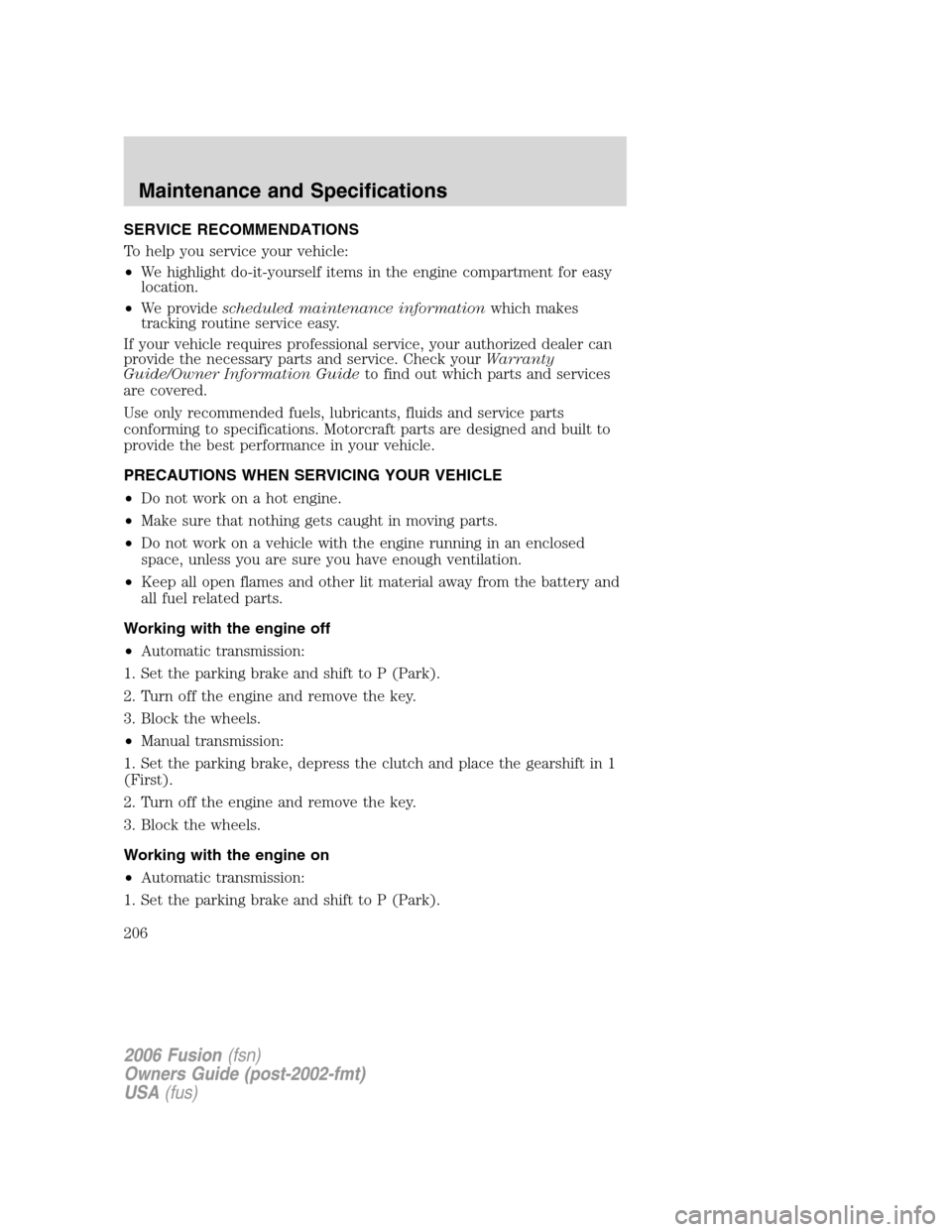 FORD FUSION (AMERICAS) 2006 1.G Owners Manual SERVICE RECOMMENDATIONS
To help you service your vehicle:
•We highlight do-it-yourself items in the engine compartment for easy
location.
•We providescheduled maintenance informationwhich makes
tr FORD FUSION (AMERICAS) 2006 1.G Owners Manual SERVICE RECOMMENDATIONS
To help you service your vehicle:
•We highlight do-it-yourself items in the engine compartment for easy
location.
•We providescheduled maintenance informationwhich makes
tr