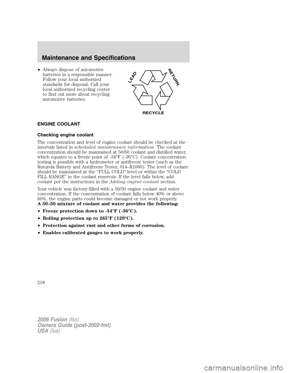 FORD FUSION (AMERICAS) 2006 1.G Owners Manual •Always dispose of automotive
batteries in a responsible manner.
Follow your local authorized
standards for disposal. Call your
local authorized recycling center
to find out more about recycling
aut