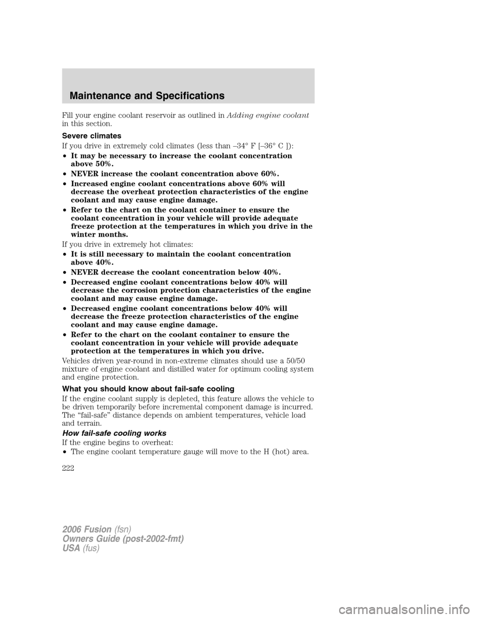 FORD FUSION (AMERICAS) 2006 1.G Owners Manual Fill your engine coolant reservoir as outlined inAdding engine coolant
in this section.
Severe climates
If you drive in extremely cold climates (less than –34° F [–36° C ]):
•It may be necessa